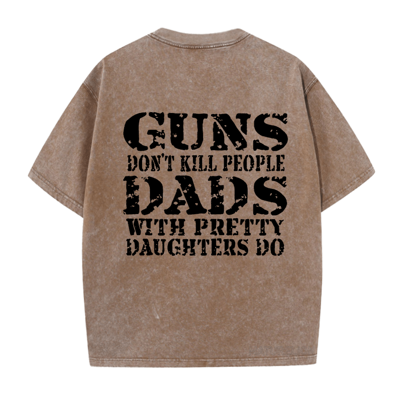 Maturelion Guns Don't Kill People Dads With Pretty Daughters Do Funny Dad DTG Printing Washed  Cotton  T-shirt