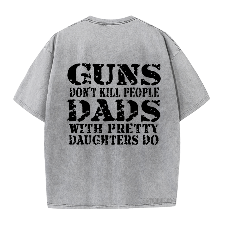 Maturelion Guns Don't Kill People Dads With Pretty Daughters Do Funny Dad DTG Printing Washed  Cotton  T-shirt