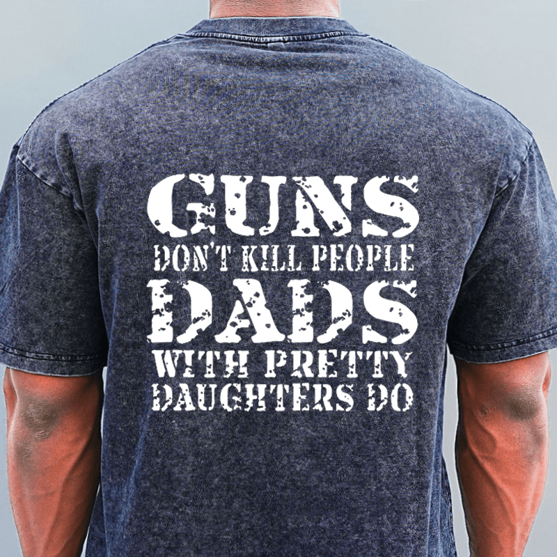 Maturelion Guns Don't Kill People Dads With Pretty Daughters Do Funny Dad DTG Printing Washed  Cotton  T-shirt