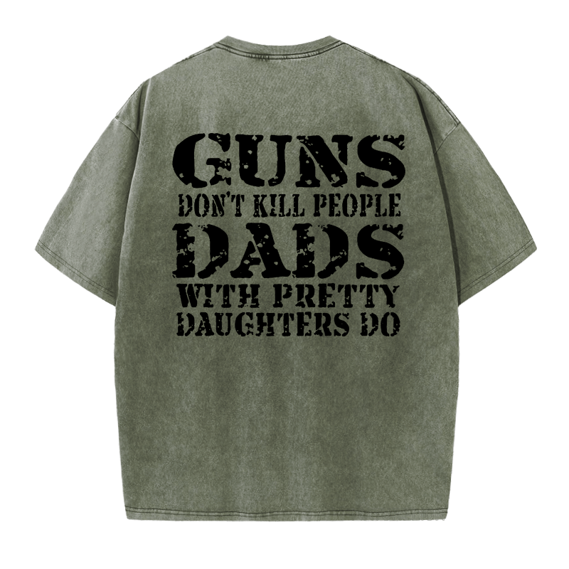 Maturelion Guns Don't Kill People Dads With Pretty Daughters Do Funny Dad DTG Printing Washed  Cotton  T-shirt