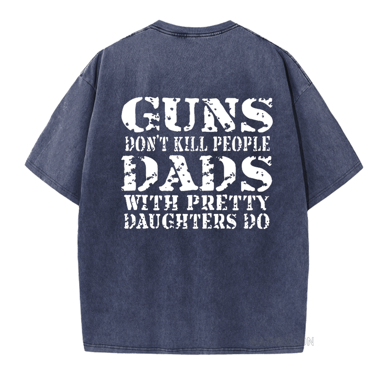 Maturelion Guns Don't Kill People Dads With Pretty Daughters Do Funny Dad DTG Printing Washed  Cotton  T-shirt