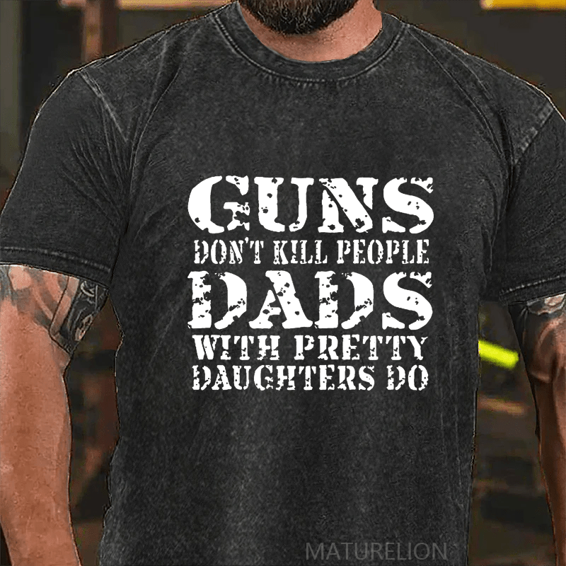 Maturelion Guns Don't Kill People Dads With Pretty Daughters Do Funny Dad DTG Printing Washed  Cotton T-shirt