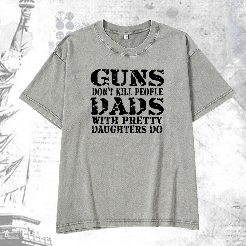 Maturelion Guns Don't Kill People Dads With Pretty Daughters Do Funny Dad DTG Printing Washed  Cotton T-shirt