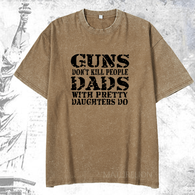 Maturelion Guns Don't Kill People Dads With Pretty Daughters Do Funny Dad DTG Printing Washed  Cotton T-shirt