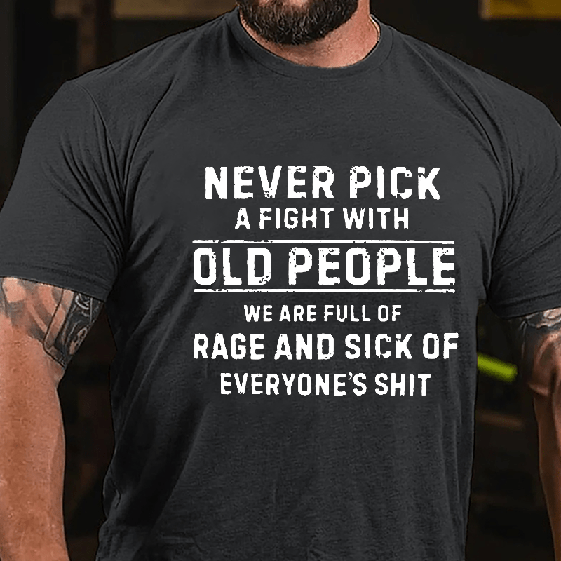 Never Pick A Fight With Old People We Are Full Of Rage And Sick Of Everyone's Shit Cotton T-shirt