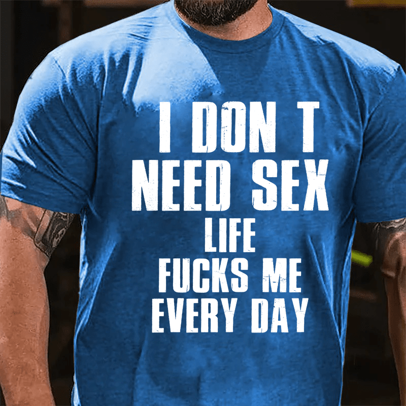 Maturelion I Don T Need Sex Life Fucks Me Every DayCotton T-Shirt