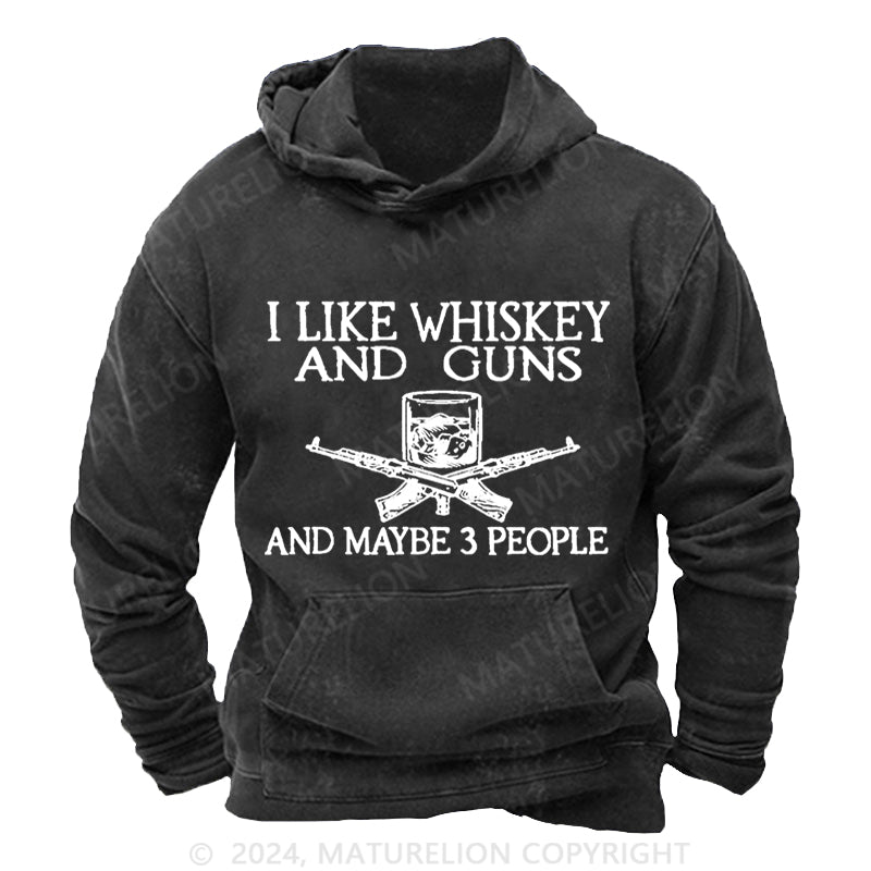 Maturelion I Like Whiskey And Guns And Maybe 3 People DTG Printing Washed Hoodie