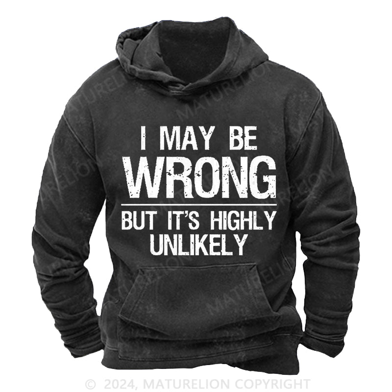 Maturelion I May Be Wrong But It's Highly Unlikely DTG Printing Washed Hoodie