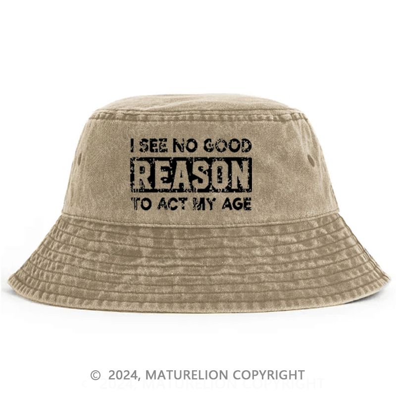 Maturelion I See No Good Reason To Act My Age Bucket Hat