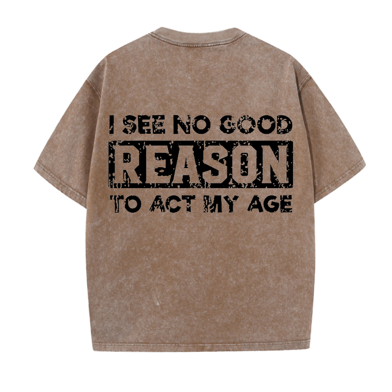 Maturelion I See No Good Reason To Act My Age  DTG Printing Washed  Cotton  T-shirt