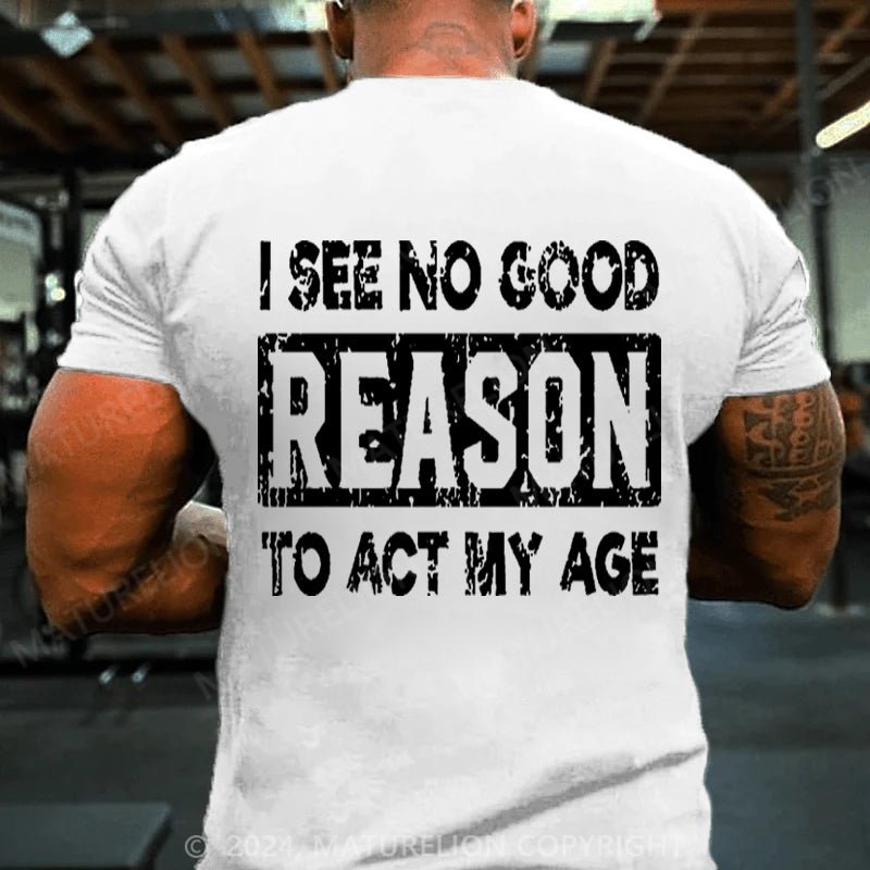 Maturelion I See No Good Reason To Act My Age Cotton T-shirt