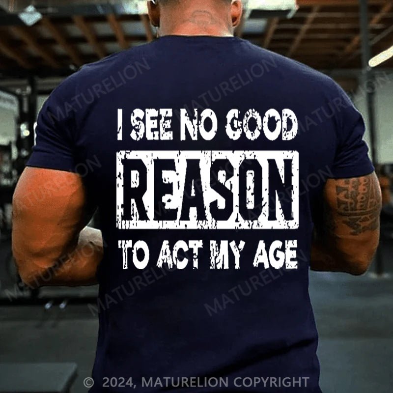 Maturelion I See No Good Reason To Act My Age Cotton T-shirt