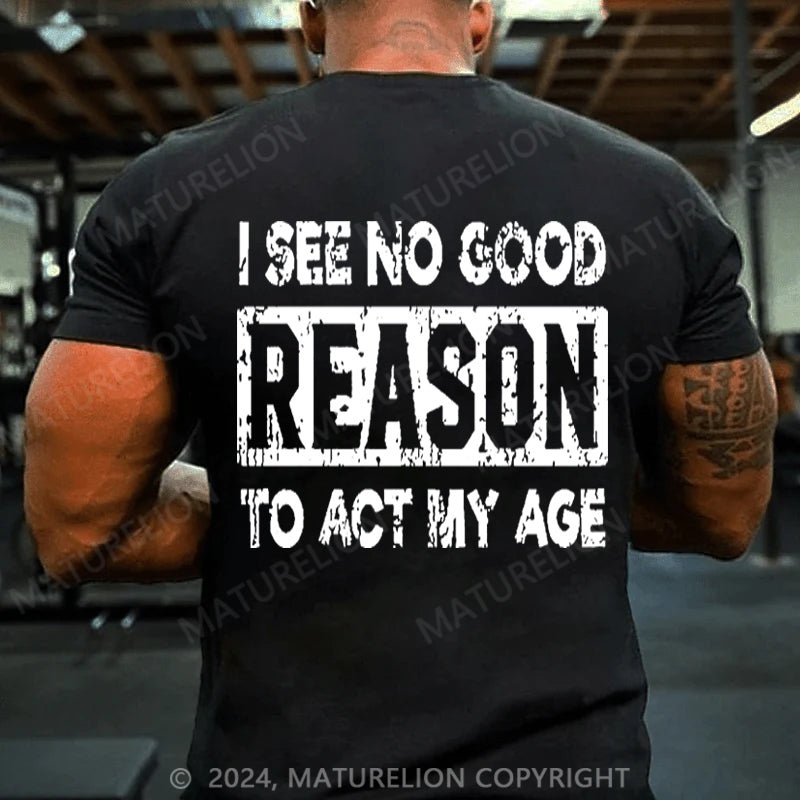 Maturelion I See No Good Reason To Act My Age Cotton T-shirt