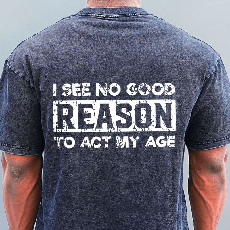 Maturelion I See No Good Reason To Act My Age  DTG Printing Washed  Cotton  T-shirt