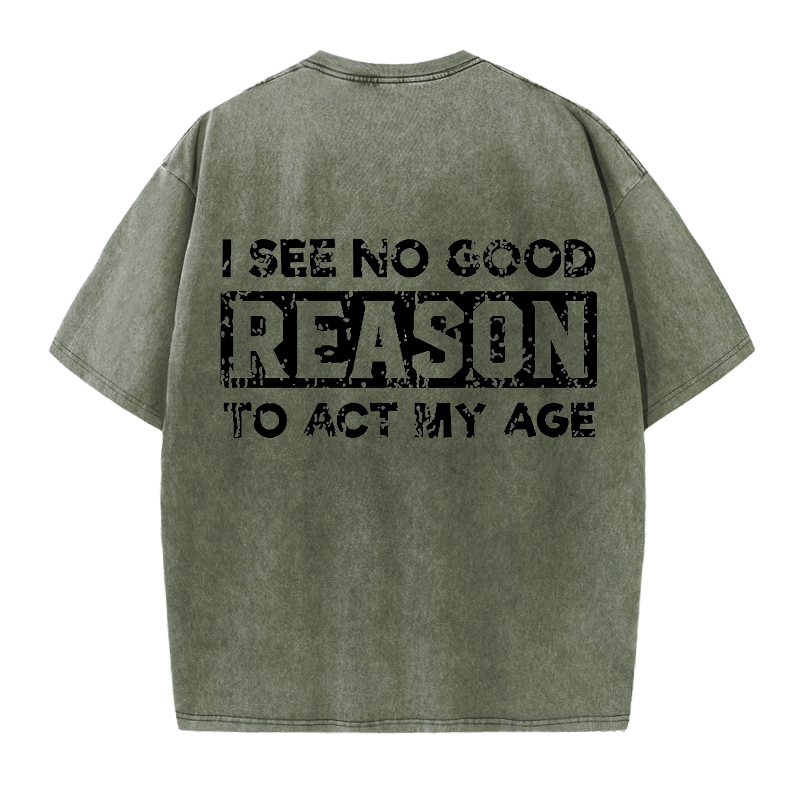 Maturelion I See No Good Reason To Act My Age  DTG Printing Washed  Cotton  T-shirt