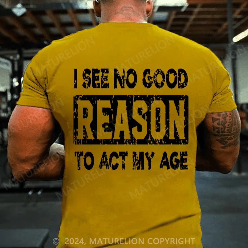 Maturelion I See No Good Reason To Act My Age Cotton T-shirt