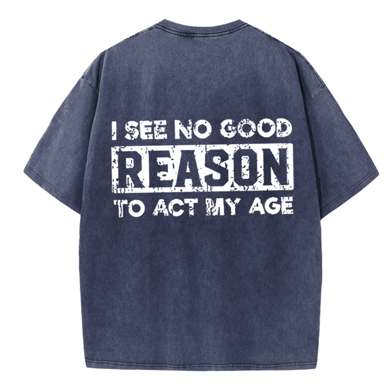 Maturelion I See No Good Reason To Act My Age  DTG Printing Washed  Cotton  T-shirt