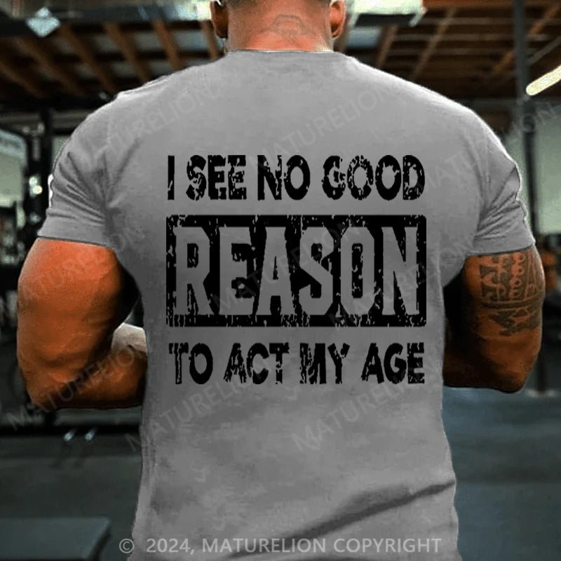 Maturelion I See No Good Reason To Act My Age Cotton T-shirt