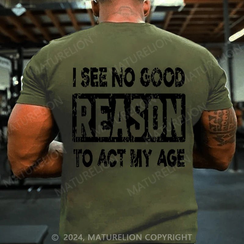 Maturelion I See No Good Reason To Act My Age Cotton T-shirt