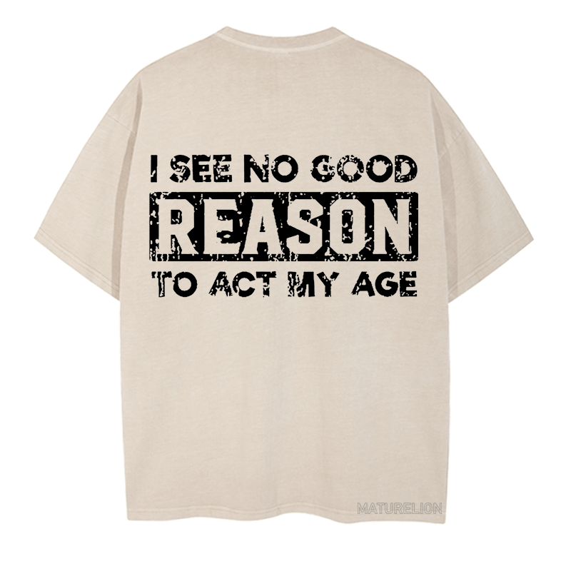 Maturelion I See No Good Reason To Act My Age  DTG Printing Washed  Cotton  T-shirt