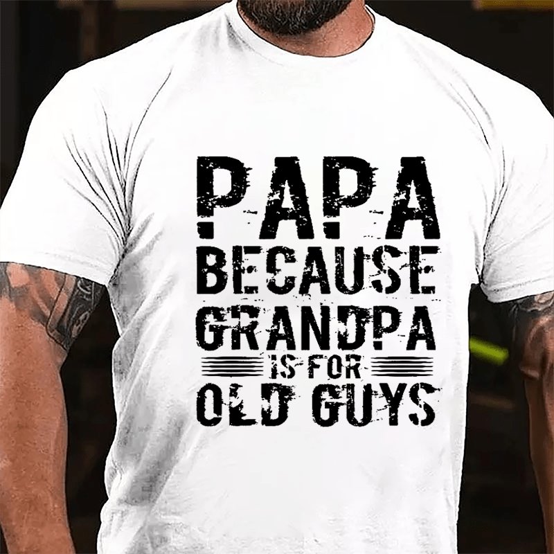 Papa Because Grandpa Is For Old Guys Cotton T-shirt