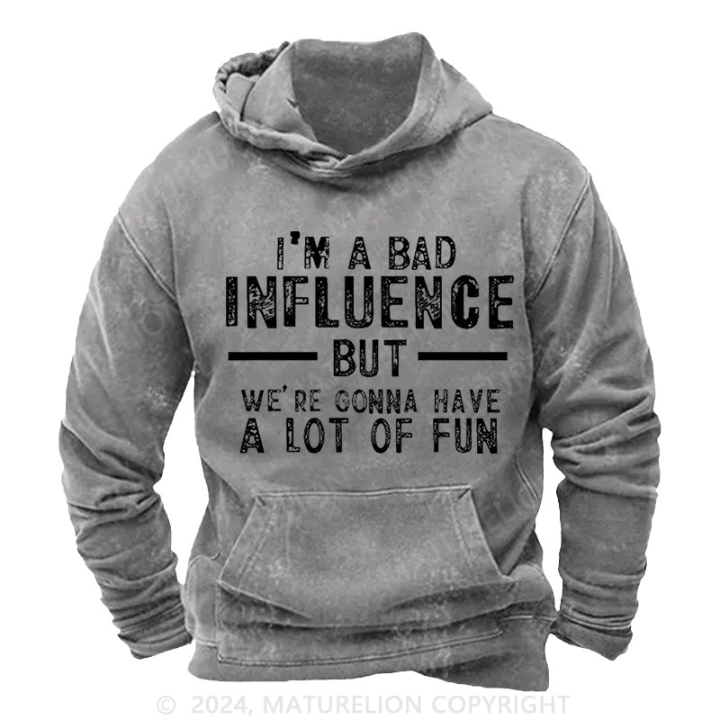 Maturelion I'm A Bad Influence But We're Gonna Have A Lot Of Fun Vintage Washed Custom Hoodie