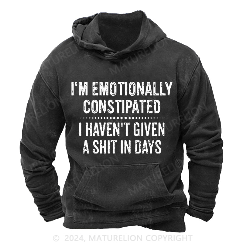 Maturelion I'm Emotionally Constipated I Haven't Given A Shit In Days Funny Sarcastic Men's DTG Printing Washed Hoodie