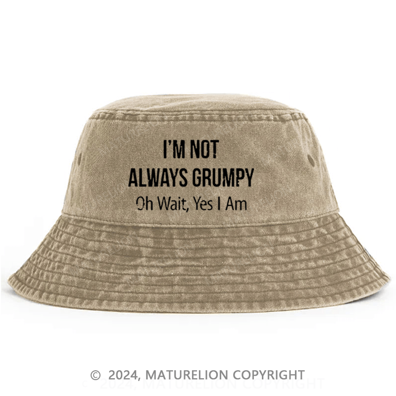 Maturelion I'm Not Always Grumpy Oh Wait Yes I Am Funny Bucket Hat