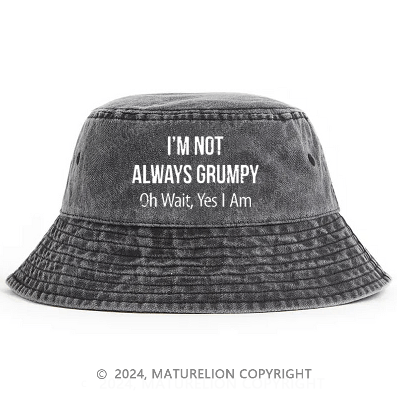 Maturelion I'm Not Always Grumpy Oh Wait Yes I Am Funny Bucket Hat