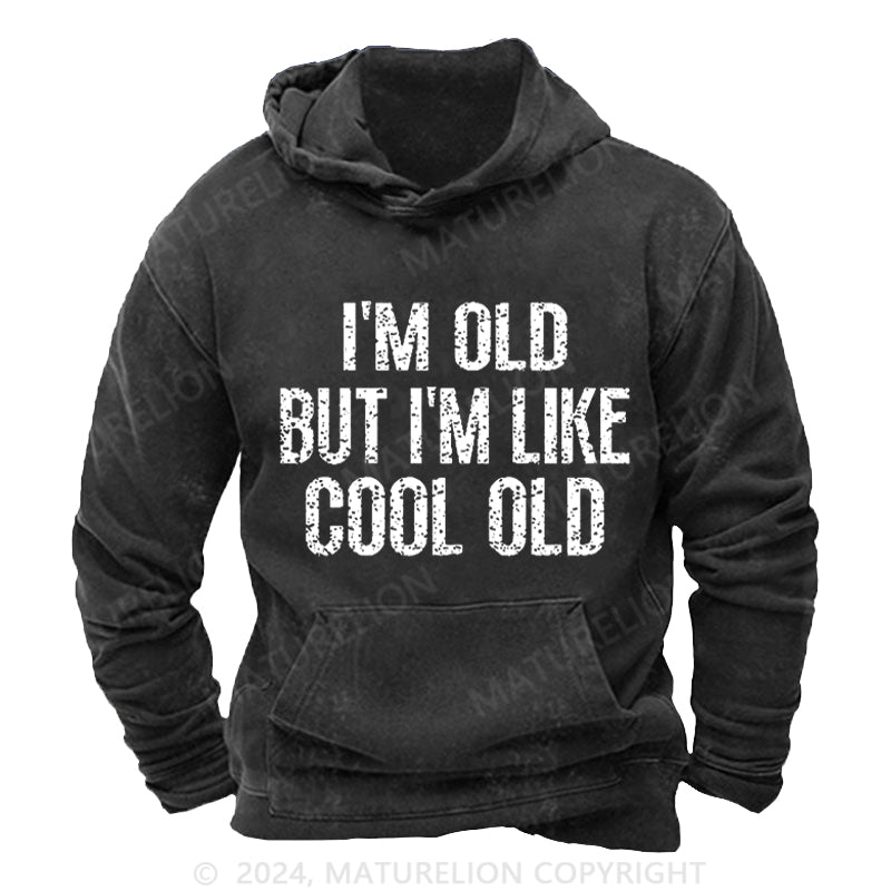 Maturelion I'm Old But I'm Like Cool Old DTG Printing Washed Hoodie