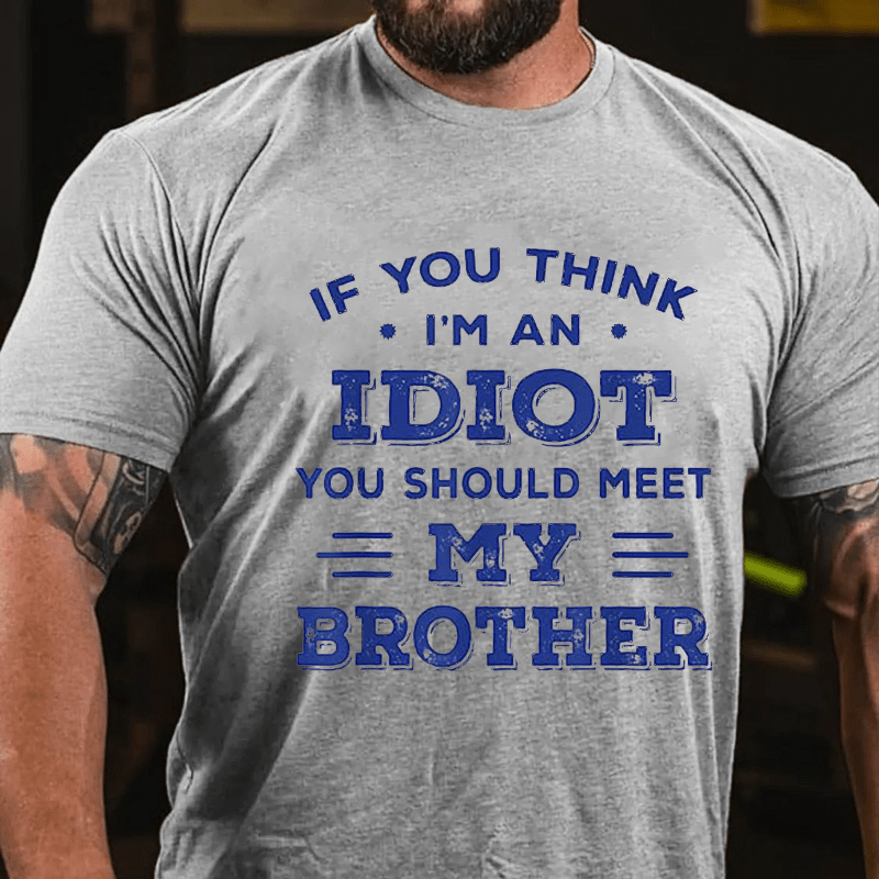 Maturelion  If You Think I'm An Idiot You Should Meet My Brother Funny T-shirt