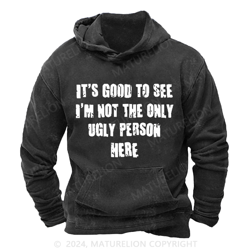 Maturelion It's Good To See I'm Not The Only Ugly Person Here DTG Printing Washed Hoodie