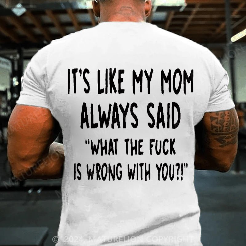 Maturelion It's Like My Mom Always Said What The Fuck Is Wrong With You Casual Letters Print T-Shirt