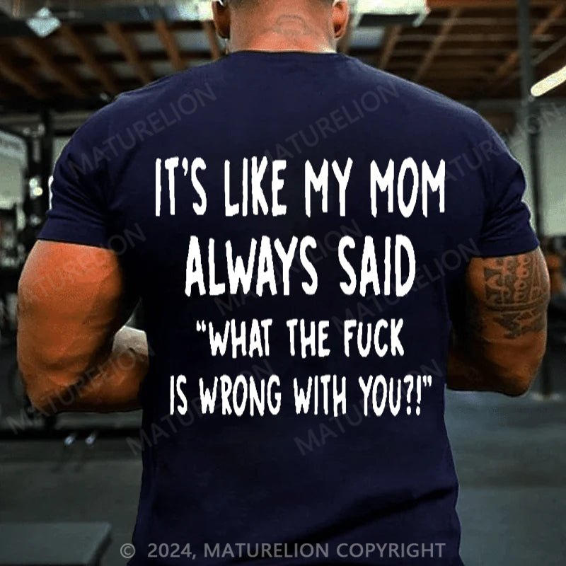 Maturelion It's Like My Mom Always Said What The Fuck Is Wrong With You Casual Letters Print T-Shirt