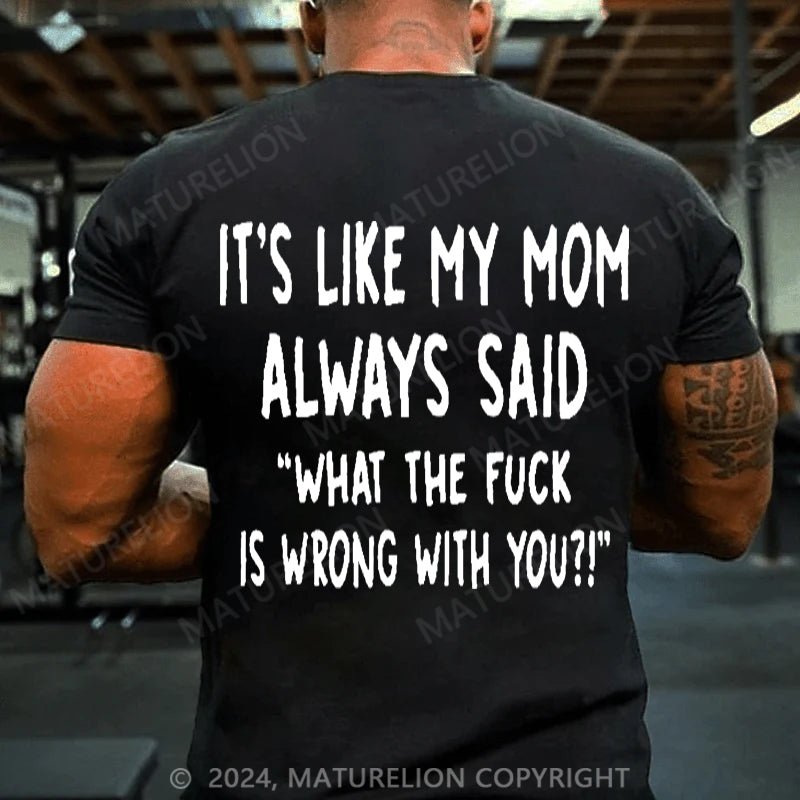 Maturelion It's Like My Mom Always Said What The Fuck Is Wrong With You Casual Letters Print T-Shirt