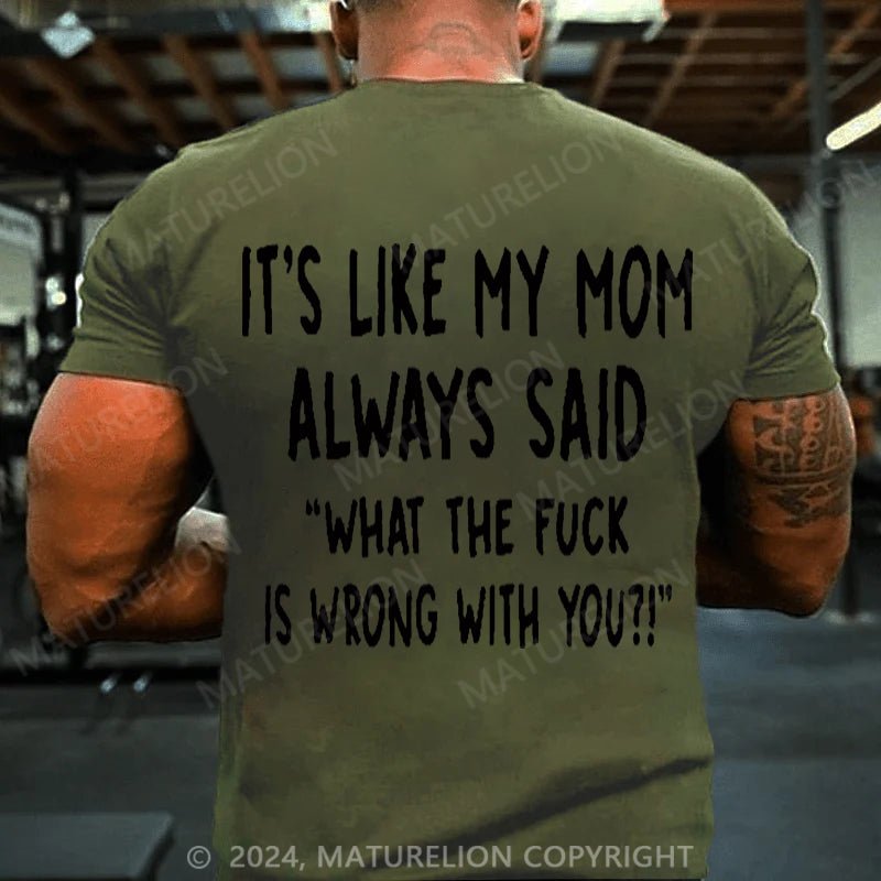 Maturelion It's Like My Mom Always Said What The Fuck Is Wrong With You Casual Letters Print T-Shirt