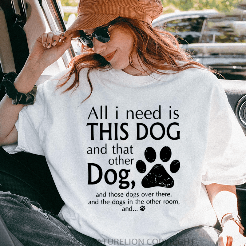 Maturelion Women T-Shirt All I Need Is This Dog And That Other Dog, And Those Dogs Over There, And The Dogs In Heother Room, And... T-Shirt