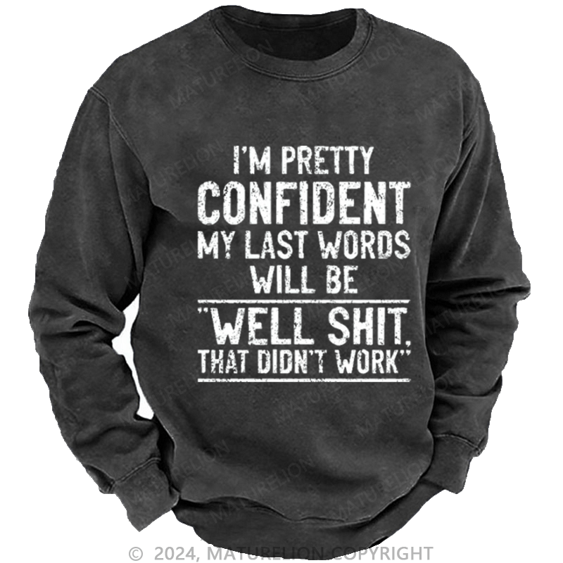 Maturelion Men's Sweatshirt I'm Pretty Confident My Last Words Will Be Well Shit That Didn't Work Funny Custom Sweatshirt