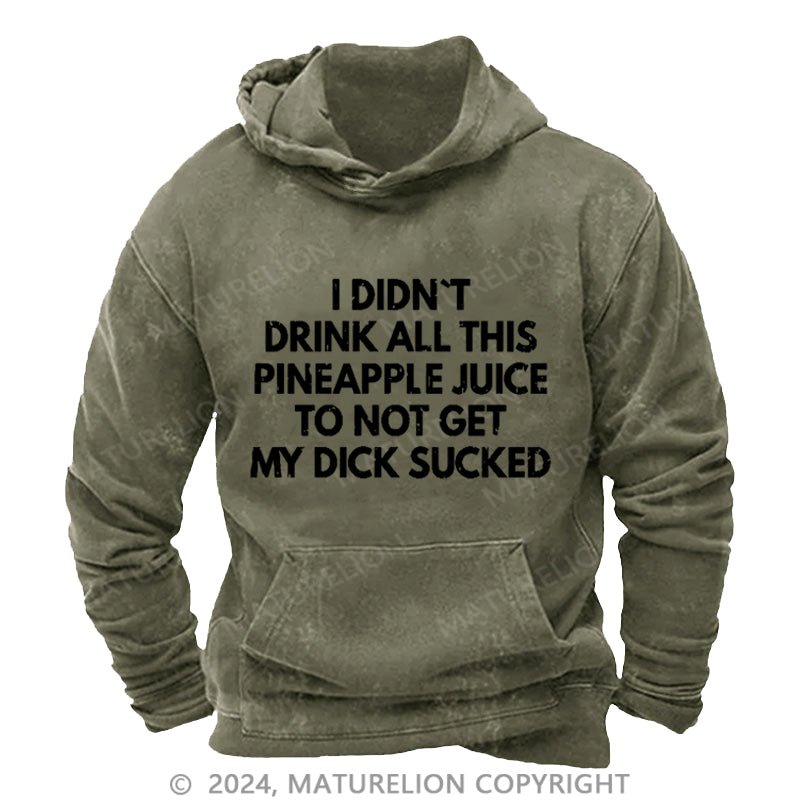 Maturelion I Didn't Drink All This Pineapple Juice To Not Get My Dick Sucked DTG Printing Washed Custom Hoodie