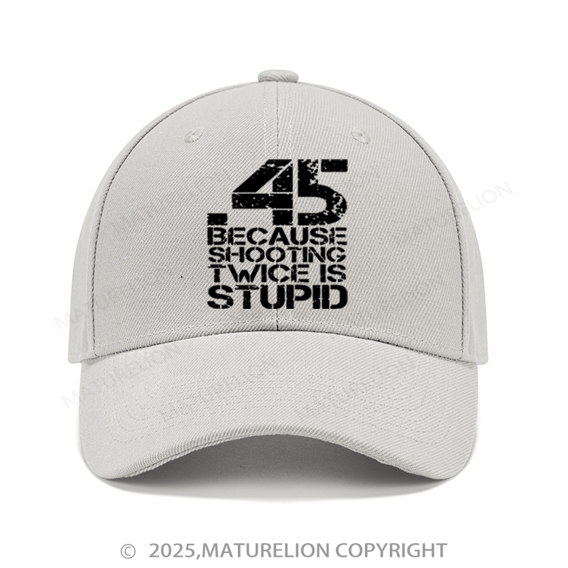 Maturelion Baseball Cap 45 Because Shooting Twice Is Stupid Baseball Cap (Free Customization)