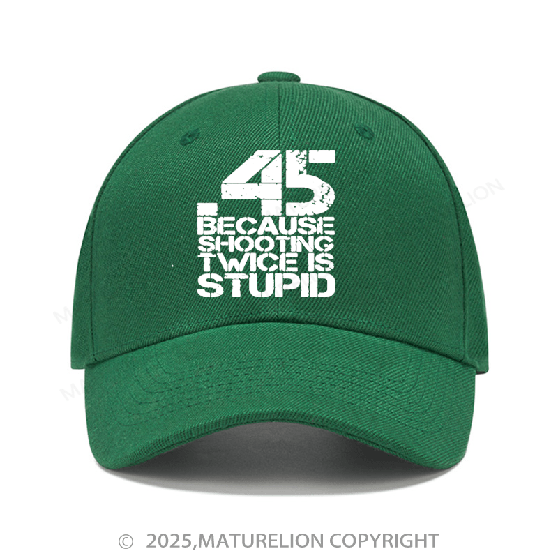 Maturelion Baseball Cap 45 Because Shooting Twice Is Stupid Baseball Cap (Free Customization)