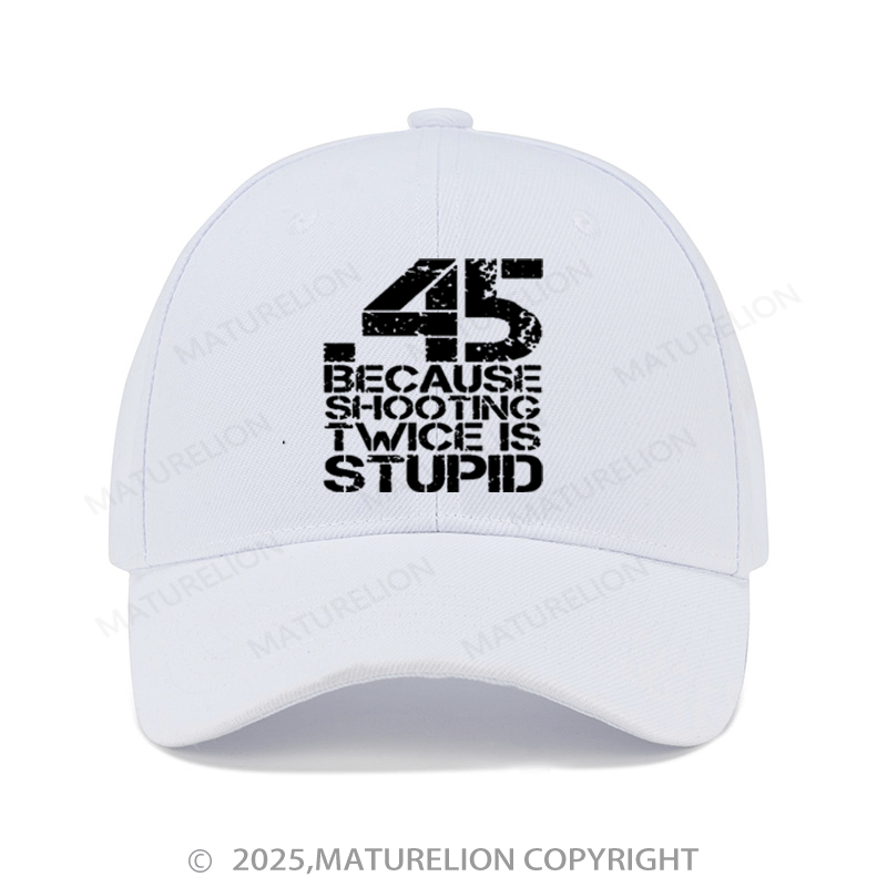 Maturelion Baseball Cap 45 Because Shooting Twice Is Stupid Baseball Cap (Free Customization)