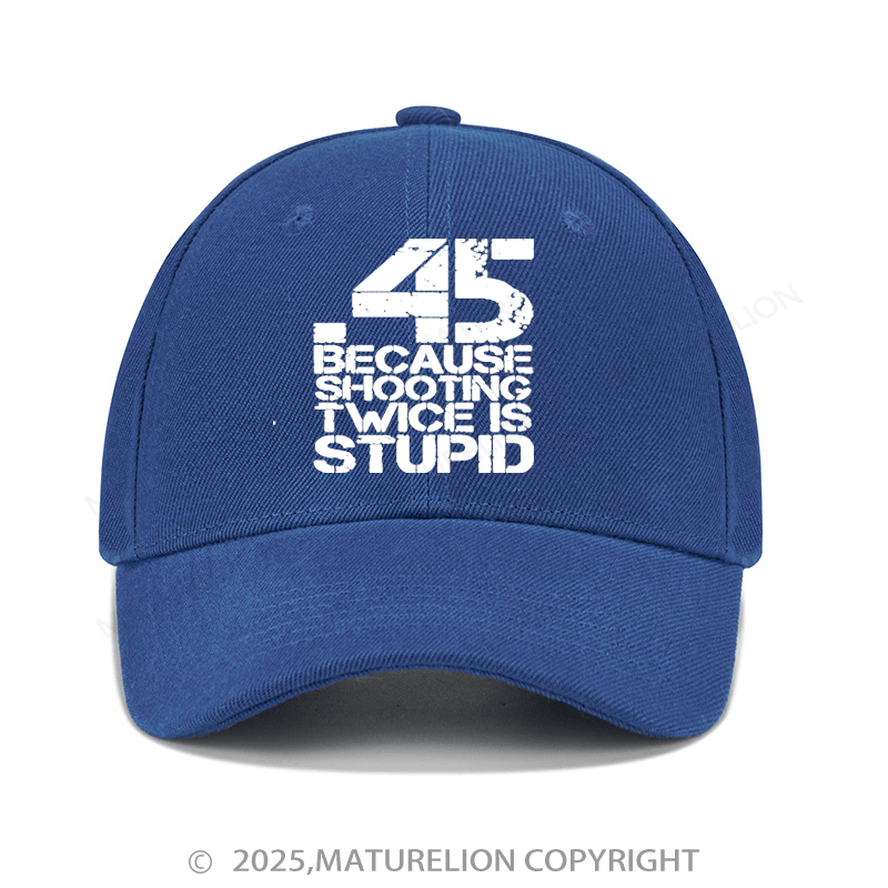 Maturelion Baseball Cap 45 Because Shooting Twice Is Stupid Baseball Cap (Free Customization)