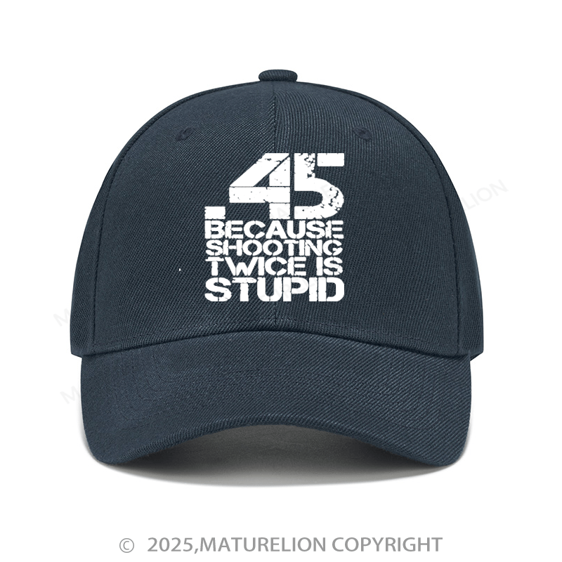 Maturelion Baseball Cap 45 Because Shooting Twice Is Stupid Baseball Cap (Free Customization)