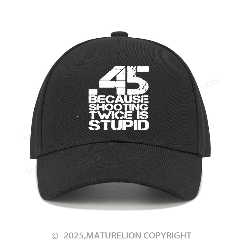 Maturelion Baseball Cap 45 Because Shooting Twice Is Stupid Baseball Cap (Free Customization)