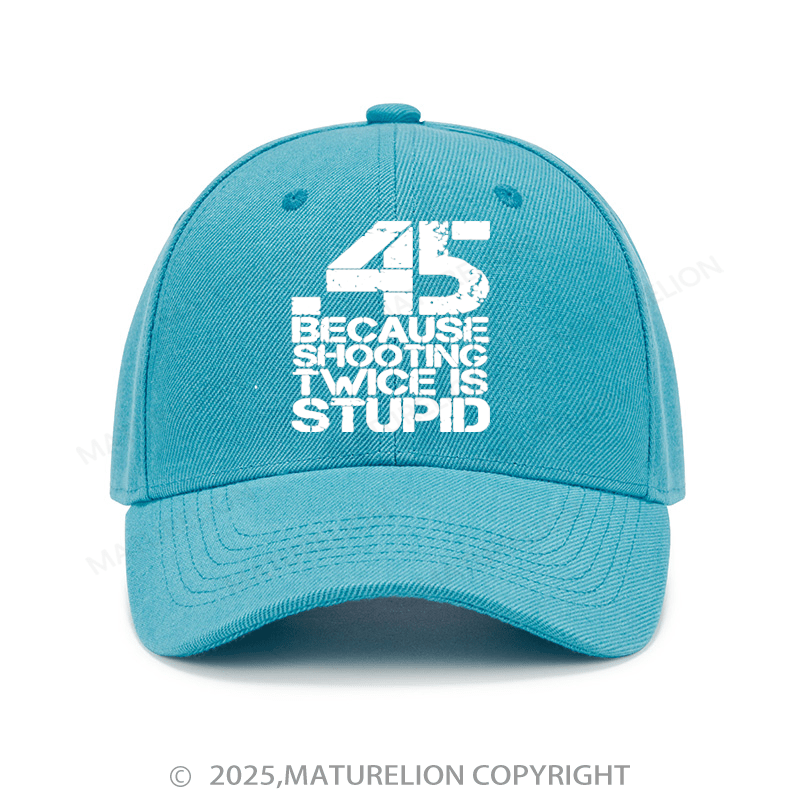 Maturelion Baseball Cap 45 Because Shooting Twice Is Stupid Baseball Cap (Free Customization)