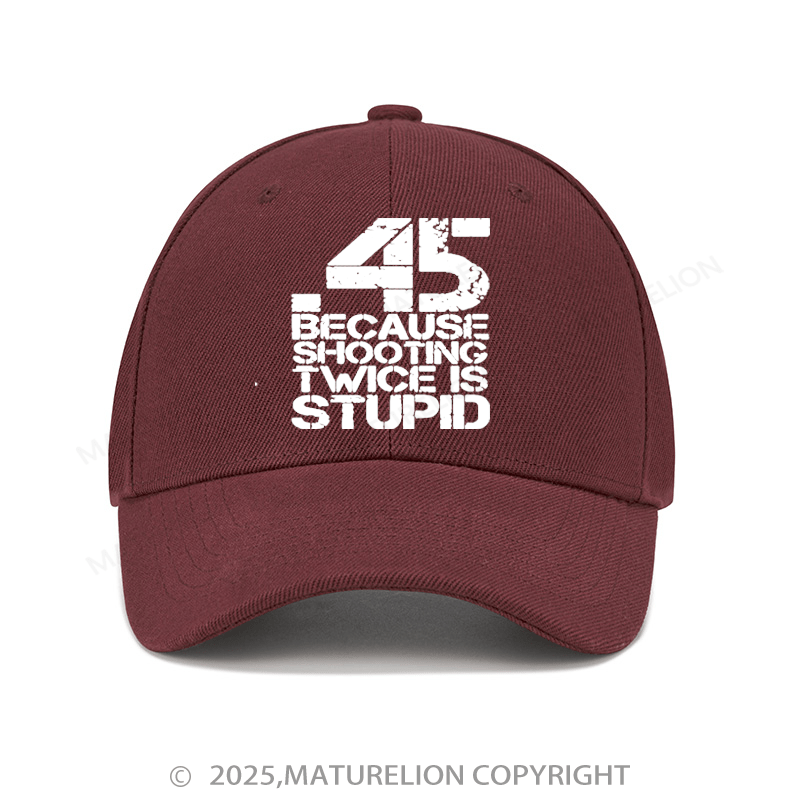 Maturelion Baseball Cap 45 Because Shooting Twice Is Stupid Baseball Cap (Free Customization)