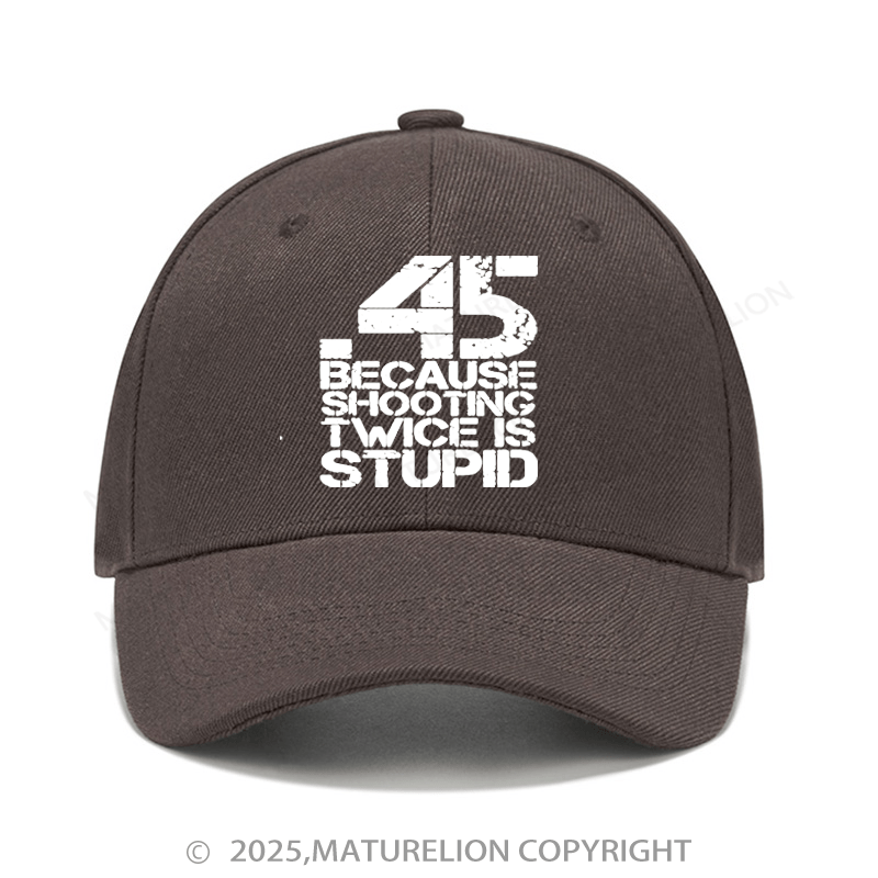 Maturelion Baseball Cap 45 Because Shooting Twice Is Stupid Baseball Cap (Free Customization)