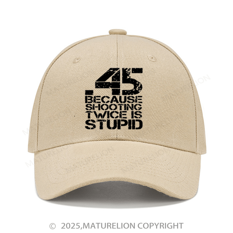 Maturelion Baseball Cap 45 Because Shooting Twice Is Stupid Baseball Cap (Free Customization)