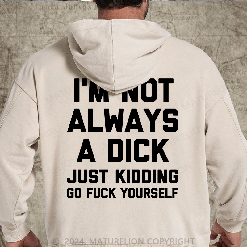 Maturelion I'm Not Always A Dick (Just Kidding, Go Fuck Yourself) DTG Printing Washed Hoodie